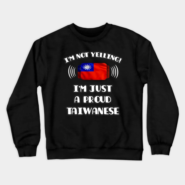 I'm Not Yelling I'm A Proud Taiwanese - Gift for Taiwanese With Roots From Taiwan Crewneck Sweatshirt by Country Flags